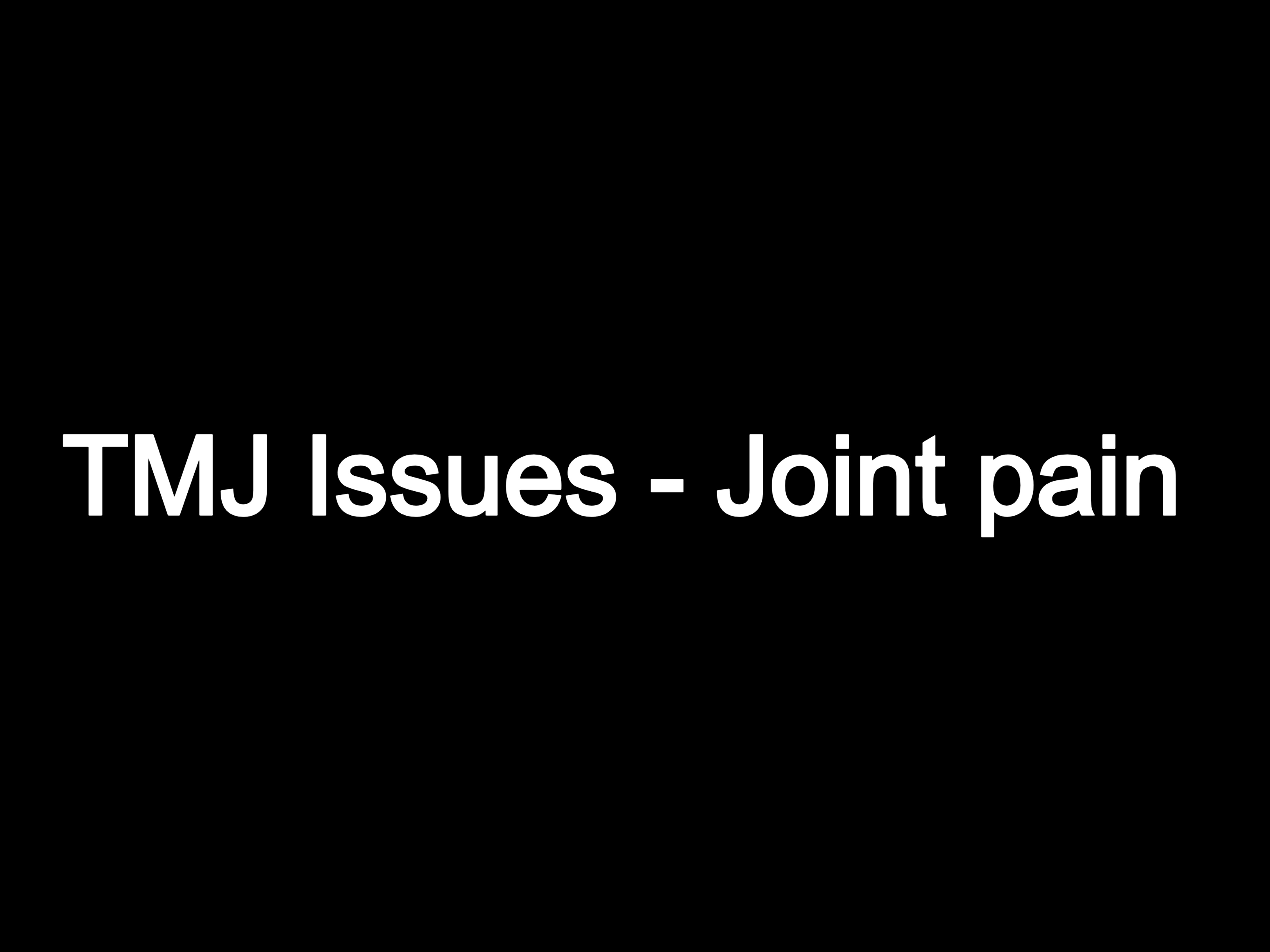 TMJ Issues - Joint pain